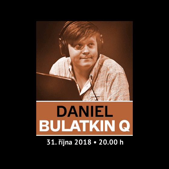 DANIEL BULATKIN Q/KONCERT Z CYKLU JAZZOVÁ KLAUSURA/- 
Praha
 -Občanská Plovárna
 
Praha