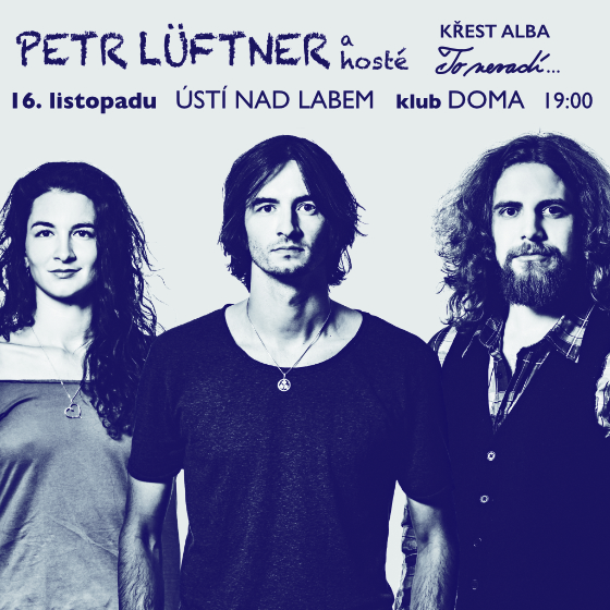 PETR LÜFTNER a hosté/Křest nového alba TO NEVADÍ…/- 
Ústí nad Labem
 -Doma music pub
 
Ústí nad Labem