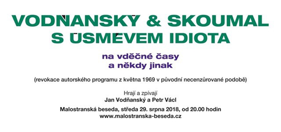 Vodňanský + Skoumal:/S ÚSMĚVEM IDIOTA/na vděčné časy a někdy jinak - Praha -Malostranská Beseda, Malostranské náměstí 21 Praha 11800 